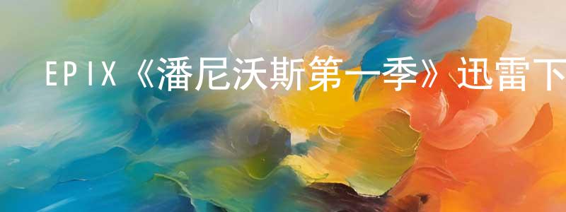 伯翔的網絡影視資源,EPIX《潘尼沃斯第一季》迅雷下載/在線觀看/百度云-犯罪/歷史載-美劇天堂